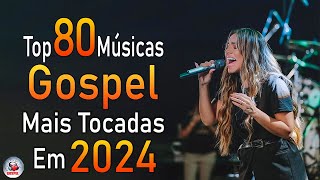 Louvores de Adoração 2024  As Melhores Músicas Gospel Mais Tocadas  Top Gospel Hinos Evangélicos [upl. by Nichols927]