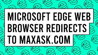 Microsoft Edge Web Browser Redirects to maxaskcom  How to Fix [upl. by Cayla773]