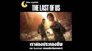 Solo Joystick Podcast 1  The Last of Us  เราสองประคองชีพ เกม Survival เล่นคนเดียวที่อยากแนะนำ [upl. by Odysseus640]