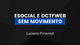 ESOCIAL E DCTFWEB SEM MOVIMENTO TUTORIAL  LUCIANO PIMENTEL2022 [upl. by Skrap]