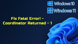 Fix Fatal Errors  Coordinator Returned  1 In Windows 1110 [upl. by Katushka577]