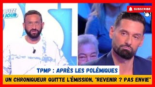 TPMP  après les polémiques un chroniqueur quitte lémission quotRevenir  Pas enviequot [upl. by Aglo359]