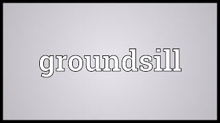 Groundsill Meaning [upl. by Aniaj]