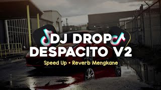 DJ DROP DESPACITO V2 SPEED UP  REVERB MENGKANE VIRAL TIKTOK [upl. by Weinstein]