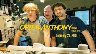 The Opie and Anthony Show  February 21 2013 Full Show [upl. by Leuqim574]