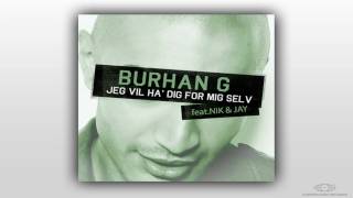 Burhan G  Jeg Vil Ha Dig For Mig Selv Feat Nik amp Jay [upl. by Neltiac109]