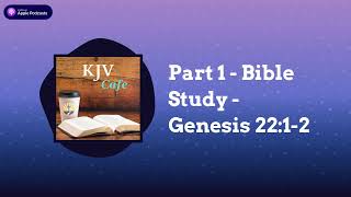 Part 1  Bible Study  Genesis 2212  KJV Cafe [upl. by Kahle87]