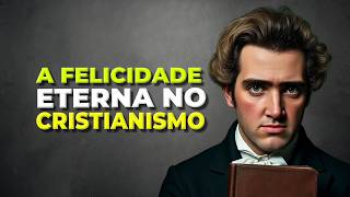 A FELICIDADE ETERNA PROMETIDA PELO CRISTIANISMO  KIERKEGAARD [upl. by Orten336]