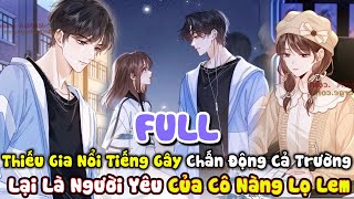 Tổng Hợp Full Thiếu Gia Nổi Tiếng Gây Chấn Động Cả Trường Lại Là Người Yêu Của Cô Nàng Lọ Lem [upl. by Aroc]