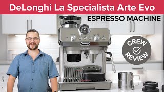 Crew Review The DeLonghi La Specialista Arte Evo Espresso Machine With a COLD BREW Setting [upl. by Scheers]