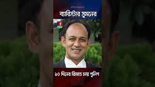 ব্যারিস্টার সুমনের ১০ দিনের রিমান্ড চায় পুলিশ [upl. by Christos]