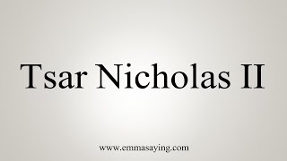 How To Say Tsar Nicholas II [upl. by Cilurzo556]