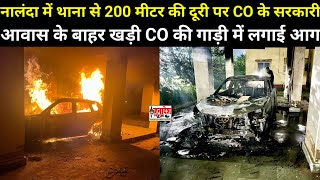 नालंदा में थाना से 200 मीटर की दूरी पर सरकारी आवास के बाहर खड़ी CO की गाड़ी में लगाई आग [upl. by Thurman]