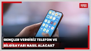 Gençlere teknoloji desteği kampanyası başlıyor Vergisiz telefon ve bilgisayar nasıl alınacak [upl. by Yerhpmuh]