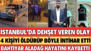 İSTANBUL BÜYÜKÇEKMECEDE DEHŞET ANI BAHTİYAR ALADAĞ 4 KİŞİYİ ÖLDÜRÜP İNİHAR ETTİ SON DAKİKA [upl. by Elodie]