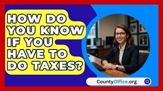 How Do You Know If You Have To Do Taxes  CountyOfficeorg [upl. by Divine309]