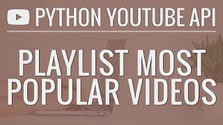 Python YouTube API Tutorial Sort a Playlist by Most Popular Videos [upl. by Theran]