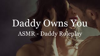 ASMR M4F  Daddy Owns You Dominant Possessive [upl. by Markiv]