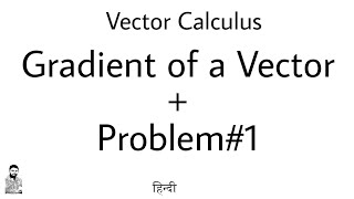 1 Gradient of a Vector  Vector Calculus [upl. by Ayiram]