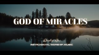 God of Miracles  1 Hour Instrumental Worship Music [upl. by Silvio]