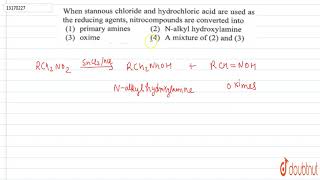 When stannous chloride and hydrochloric acid are used as the reducing agents nitrocompound are conve [upl. by Prem540]