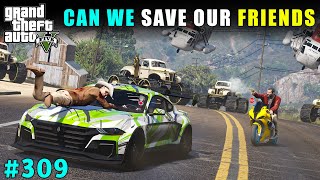 CAN WE FIND AND SAVE OUR FRIENDS FROM LIBERTY DON  GTA 5 GAMEPLAY 309  GTA V [upl. by Nortal252]