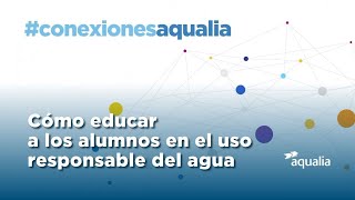 ConexionesAqualia  Cómo educar a los alumnos en el uso responsable del agua [upl. by Araldo]