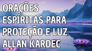 Orações Espíritas para Proteção e Luz  Allan Kardec [upl. by Eidnarb]