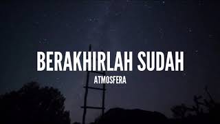 Atmosfera  Berakhirlah Sudah Lirik [upl. by Elizabet]