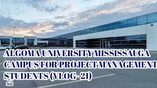 ALGOMA University Mississauga For PROJECT MANAGEMENT Students VLOG21 [upl. by Piefer803]