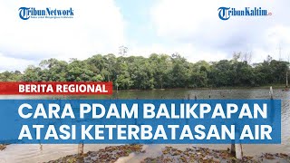 Cara PDAM Balikpapan Atasi Keterbatasan Air Baku Terapkan Rekayasa Distribusi Air Bersih [upl. by Neuburger]