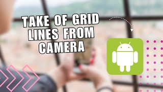 🔥 INSTANT How to take of grid lines from camera on android phone  Full Guide [upl. by Rie266]