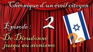 Chronique dun éveil citoyen  Épisode 2  De Dieudonné jusquau sionisme [upl. by Nyra]