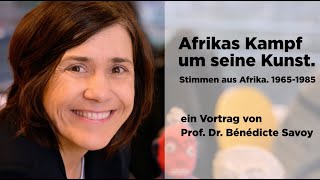 Prof Dr Bénédicte Savoy Afrikas Kampf um seine Kunst Stimmen aus Afrika 19651985 [upl. by Fredi]