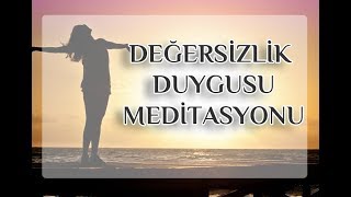 Değersizlik Duygusunu Yenme MeditasyonuErdem Taşkınsu [upl. by Simson]