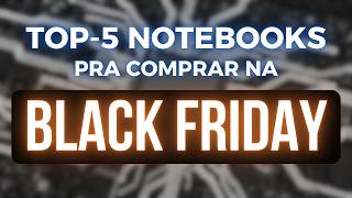 TOP 5 NOTEBOOKS CUSTOBENEFÍCIO PRA COMPRAR NA BLACK FRIDAY [upl. by Resarf]