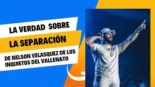 POR ESTO NELSON VELASQUEZ SE SEPARA DE LOS INQUIETOS DEL VALLENATO [upl. by Eelrac196]