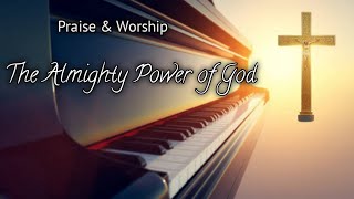 The Almighty Power of God  Praise amp Worship Gospel Songs  New Christian Songs [upl. by Naman]