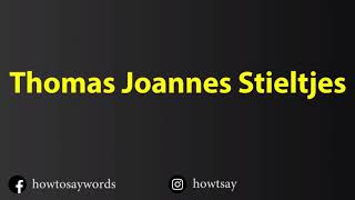 How To Pronounce Thomas Joannes Stieltjes [upl. by Simdars]