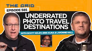 Underrated Photo Travel Destinations with Scott Kelby Erik Kuna and Lavonne Hall  The Grid Ep 585 [upl. by Sackville]