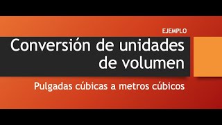 Ejemplo 1 de Conversión de Unidades de Volumen de Pulgadas cúbicas a Metros cúbicos [upl. by Ingmar]