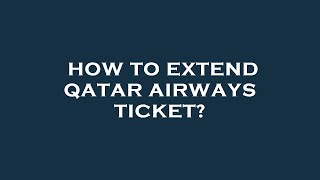 How to extend qatar airways ticket [upl. by Bruni]