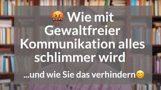 😡 Wie mit Gewaltfreier Kommunikation alles schlimmer wird  und wie Sie das verhindern ☺️ [upl. by Jaquith]