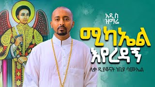 🔴 አዲስ ዝማሬ quotሚካኤል እየረዳኝquot ሊቀ ዲያቆናት ነቢዩ ሳሙኤል Mikael Eyerdagne New mezmur ​⁠​⁠DeaconNebiyuSamuel [upl. by Eelessej]