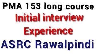 PMA 153  Initial interview Experience  ASRC Rawalpindi [upl. by Aklam]