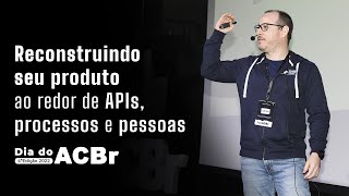 Reconstruindo seu produto ao redor de APIs processos e pessoas [upl. by Nonnerb34]