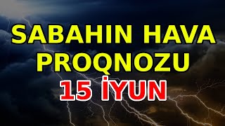 SABAHIN HAVA PROQNOZU 15 iyun 2024 Hava haqqinda [upl. by Oran]