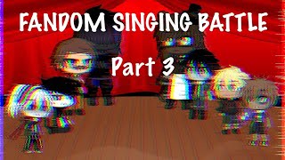 Fandom Singing Battle Part 3 [upl. by Ekusuy78]