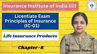 Principles Of Insurance IC 01  Chap 8  Life Insurance Products  Licentiate ExamErAman Thakur [upl. by Spearing]