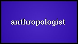 Anthropologist Meaning [upl. by Stevana891]